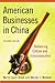American Businesses in China: Balancing Culture and Communication, 2d ed.