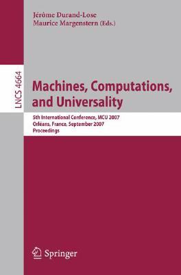 Machines, Computations, and Universality: 5th International Conference, MCU 2007, Orleans, France, September 10-13, 2007, Proceedings (Lecture Notes in Computer Science, 4664)