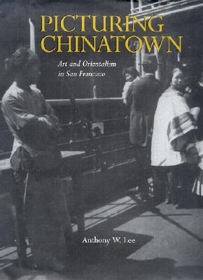 Picturing Chinatown: Art and Orientalism in San Francisco (Hardcover)
