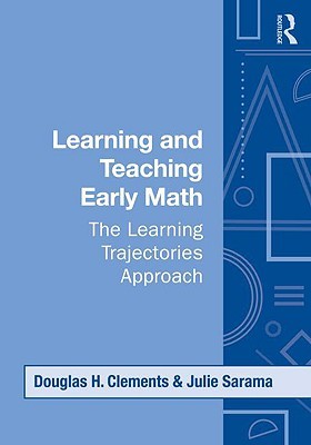 Learning and Teaching Early Math: The Learning Trajectories Approach (Studies in Mathematical Thinking and Learning Series)
