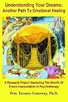 Understanding Your Dreams: Another Path To Emotional Healing: A Research Project Illustrating The Benefit Of Dream Interpretation In Psychotherapy