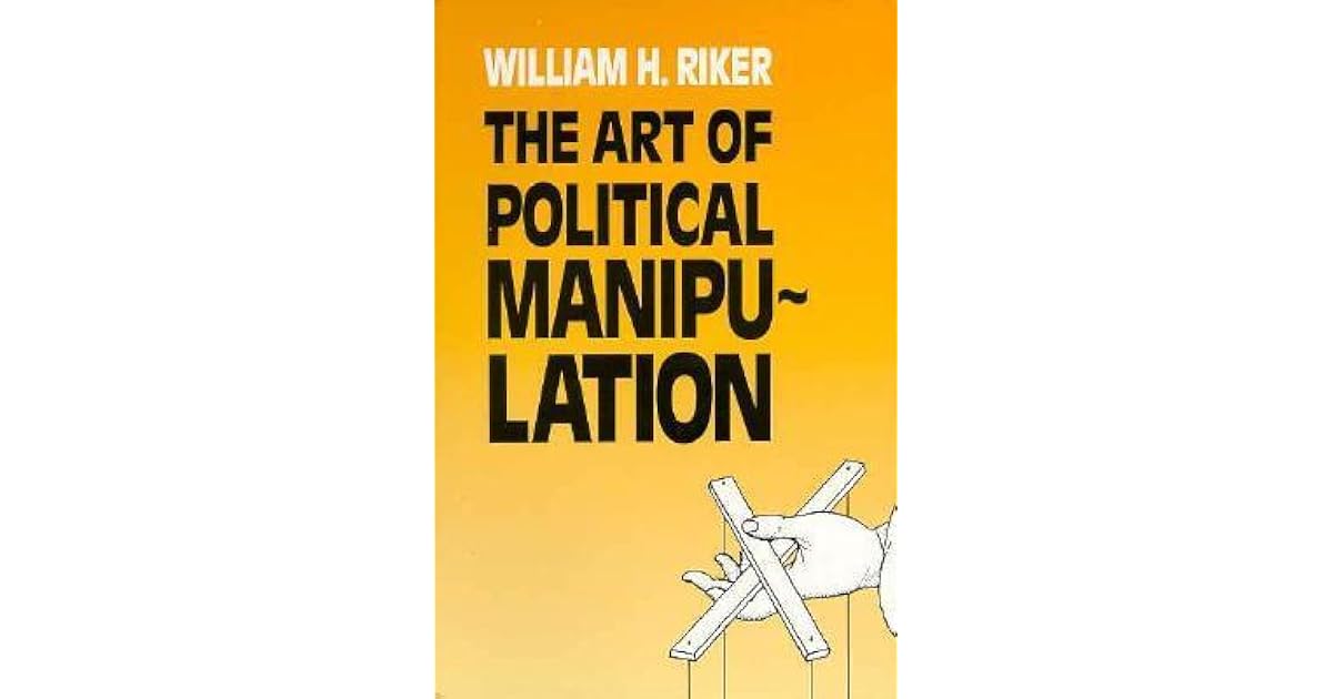 The Art of Political Manipulation by William H. Riker
