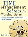 Time Management Secrets for Working Women: Getting Organized to Get the Most Out of Each Day