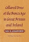 Collared Urns: Of the Bronze Age in Great Britain and Ireland (Gulbenkian Archaeological Series)