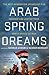 Arab Spring Dreams: The Next Generation Speaks Out for Freedom and Justice from North Africa to Iran