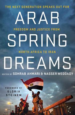 Arab Spring Dreams: The Next Generation Speaks Out for Freedom and Justice from North Africa to Iran (Paperback)