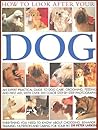 How to Look After Your Dog: An expert practical guide to dog care, grooming, feeding and first aid, with over 300 color step-by-step photographs How to Look After Your Dog: An expert practical guide to dog care, grooming, feeding and first aid, with over 300 color step-by-step photographs