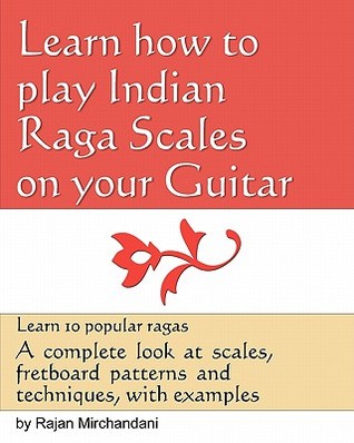 Learn How to Play Indian Raga Scales on your Guitar: A complete look at Raga scales, fret board patterns and techniques, with examples.