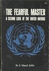 The Fearful Master: A Second Look at the United Nations