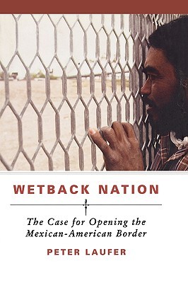 Wetback Nation: The Case for Opening the Mexican-American Border (Hardcover)