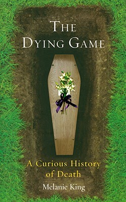 The Dying Game: A Curious History of Death (Paperback)