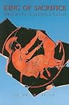 King of Sacrifice: Ritual and Royal Authority in the Iliad (Hellenic Studies Series) King of Sacrifice: Ritual and Royal Authority in the Iliad (Hellenic Studies Series)