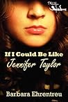 If I Could Be Like Jennifer Taylor by Barbara Ehrentreu