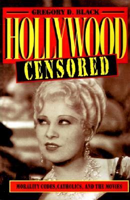 Hollywood Censored: Morality Codes, Catholics, and the Movies (Cambridge Studies in the History of Mass Communication)
