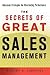 The Secrets of Great Sales Management: Advanced Strategies for Maximizing Performance