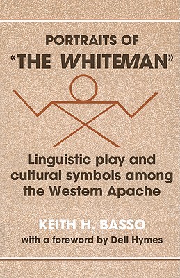 Portraits of "The Whiteman": Linguistic Play and Cultural Symbols Among the Western Apache (Paperback)