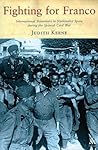 Fighting for Franco: International Volunteers in Nationalist Spain during the Spanish Civil War Fighting for Franco: International Volunteers in Nationalist Spain during the Spanish Civil War