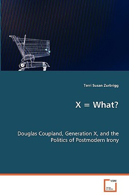 X = What?: Douglas Coupland, Generation X, and the Politics of Postmodern Irony (Paperback)