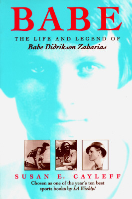 Babe: The Life and Legend of Babe Didrikson Zaharias (Women, Gender, and Sexuality in American History)