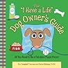 The I Have A Life Dog Owner's Guide: All You Need to Be a Fabulous Puppy Parent