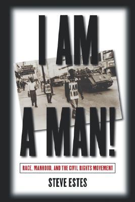 I Am a Man!: Race, Manhood, and the Civil Rights Movement (Paperback)