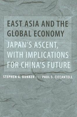 East Asia and the Global Economy: Japan’s Ascent, with Implications for China’s Future (Johns Hopkins Studies in Globalization)