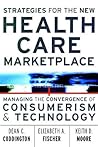Strategies for the New Health Care Marketplace: Managing the Convergence of Consumerism & Technology