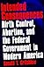Intended Consequences: Birth Control, Abortion, and the Federal Government in Modern America