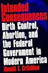 Intended Consequences: Birth Control, Abortion, and the Federal Government in Modern America