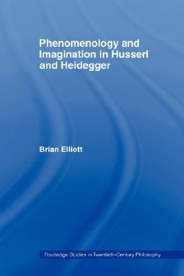 Phenomenology and Imagination in Husserl and Heidegger (Routledge Studies in Twentieth-Century Philosophy)