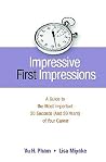 Impressive First Impressions: A Guide to the Most Important 30 Seconds (And 30 Years) of Your Career