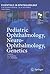 Pediatric Ophthalmology, Neuro-Ophthalmology, Genetics (Essentials in Ophthalmology)