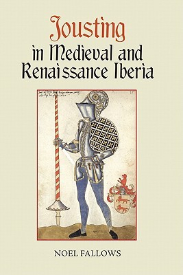 Jousting in Medieval and Renaissance Iberia (Armour and Weapons, 3)
