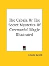 The Cabala Or The Secret Mysteries Of Ceremonial Magic Illustrated