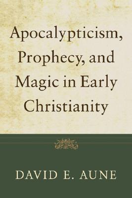 Apocalypticism, Prophecy, and Magic in Early Christianity: Collected Essays (Paperback)