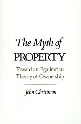 The Myth of Property: Toward an Egalitarian Theory of Ownership (Hardcover)