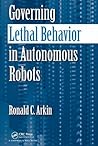 Governing Lethal Behavior in Autonomous Robots