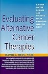 Evaluating Alternative Cancer Therapies: A Guide to the Science and Politics of an Emerging Medical Field
