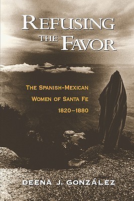 Refusing the Favor: The Spanish-Mexican Women of Santa Fe, 1820-1880 (Paperback)