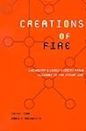 Creations Of Fire: Chemistry's Lively History From Alchemy To The Atomic Age