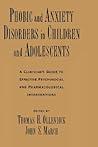 Phobic and Anxiety Disorders in Children and Adolescents: A Clinician's Guide to Effective Psychosocial and Pharmacological Interventions