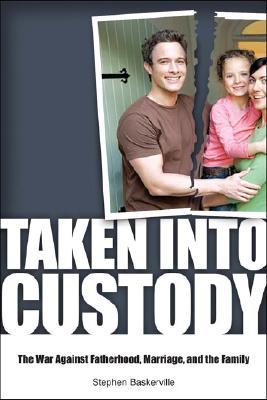 Taken Into Custody: The War Against Fathers, Marriage, and the Family (Hardcover)