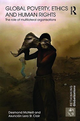 Global Poverty, Ethics and Human Rights: The Role of Multilateral Organisations (Rethinking Globalizations)