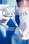 Life's Worth: The Case Against Assisted Suicide (Critical Issues in Bioethics Series)