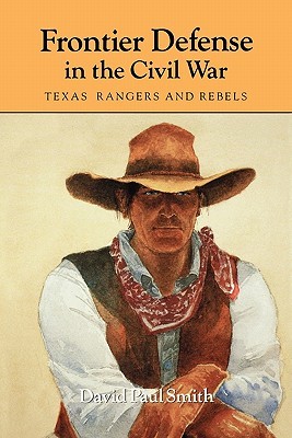 Frontier Defense in the Civil War: Texas' Rangers and Rebels (Volume 40)
