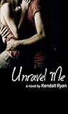 Unravel Me by Kendall Ryan