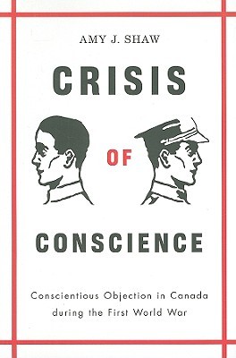 Crisis of Conscience: Conscientious Objection in Canada during the First World War (Studies in Canadian Military History)