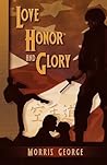 Love, Honor, and Glory by Morris George