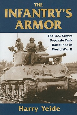 The Infantry's Armor: The U.S. Army's Separate Tank Battalions in World War II (Hardcover)