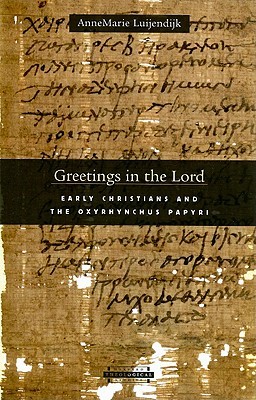 Greetings in the Lord: Early Christians and the Oxyrhynchus Papyri (Harvard Theological Studies)